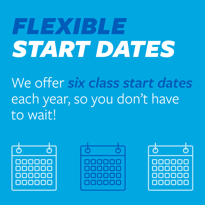 We offer 6 class start dates each year, so you don’t have to wait!